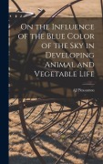 Cover-Bild zum Titel 'On the Influence of the Blue Color of the Sky in Developing Animal and Vegetable Life' von 'Aj Pleasanton'