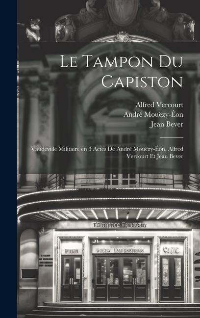 Le tampon du capiston; vaudeville militaire en 3 actes de André Mouëzy-Éon, Alfred Vercourt et Jean Bever - André Mouëzy-Éon, Alfred Vercourt, Jean Bever
