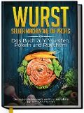 Cover-Bild zum Titel 'Wurst selber machen wie die Profis: Das Buch zum Wursten, Pökeln und Räuchern - Die besten Wurstrezepte zur Wurstherstellung' von 'Lorina Weber'