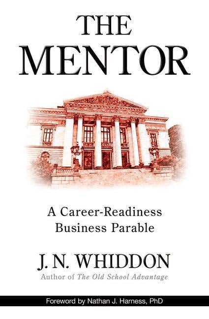 The Mentor: A Career-Readiness Business Parable - J. N. Whiddon