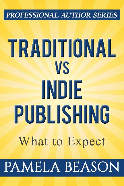 Traditional vs Indie Publishing: What to Expect (Professional Author Series, #1) - Pamela Beason