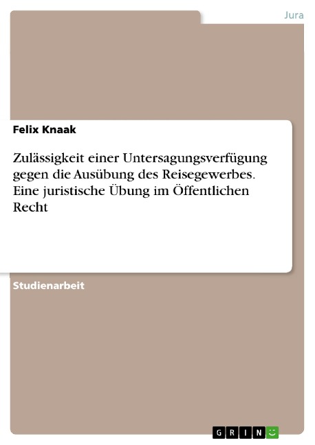 Zulässigkeit einer Untersagungsverfügung gegen die Ausübung des Reisegewerbes. Eine juristische Übung im Öffentlichen Recht - Felix Knaak