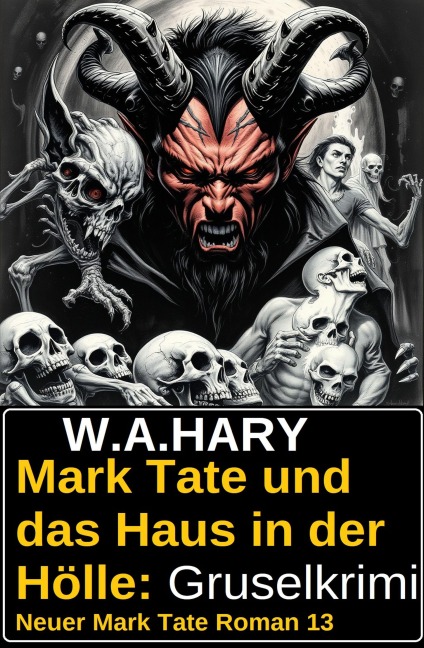 Mark Tate und das Haus in der Hölle: Gruselkrimi: Neuer Mark Tate Roman 13 - W. A. Hary