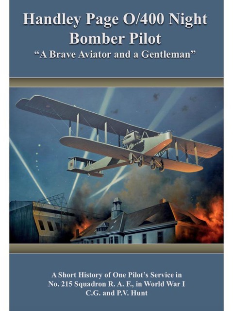 Handley Page O/400 Night Bomber Pilot - "A Brave Aviator and a Gentleman" - Christine Hunt, Philip Hunt
