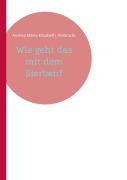 Cover-Bild zum Titel 'Wie geht das mit dem Sterben?' von 'Andrea Maria Elisabeth Volbracht'