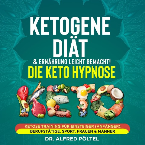 Ketogene Diät & Ernährung leicht gemacht! Die Keto Hypnose - Alfred Pöltel