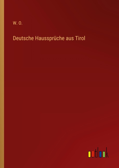 Deutsche Haussprüche aus Tirol - W. O.