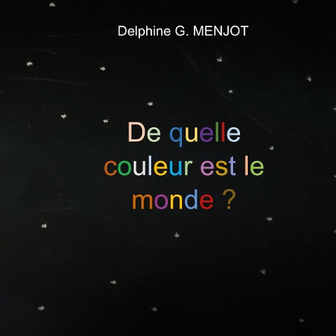 De quelle couleur est le monde ? - Delphine G. Menjot