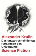 Cover-Bild zum Titel 'Das unwahrscheinlichste Paradoxon des Universums: Science Fiction' von 'Alexander Krulin'