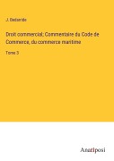 Cover-Bild zum Titel 'Droit commercial; Commentaire du Code de Commerce, du commerce maritime' von 'J. Bedarride'