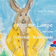 Cover-Bild zum Titel 'Meister Lampe und seine Ostereier-Malerbande' von 'Peter R. Blank'