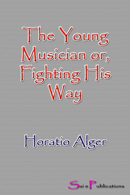 The Young Musician or, Fighting His Way - Horatio Alger