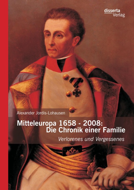 Mitteleuropa 1658 - 2008: Die Chronik einer Familie - Alexander Jordis-Lohausen