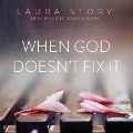 When God Doesn't Fix It: Lessons You Never Wanted to Learn, Truths You Can't Live Without - Laura Story