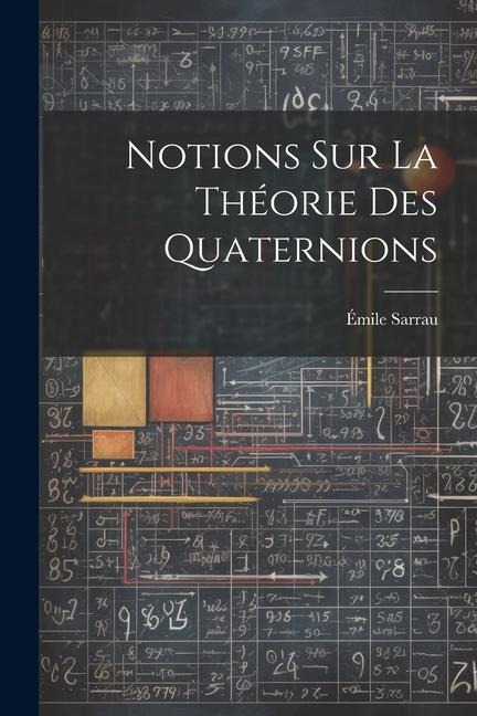 Notions Sur La Théorie Des Quaternions - Émile Sarrau