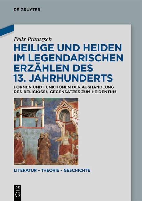 Heilige und Heiden im legendarischen Erzählen des 13. Jahrhunderts - Felix Prautzsch