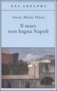 Il mare non bagna Napoli - Anna Maria Ortese
