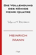 Cover-Bild zum Titel 'Die Vollendung des Königs Henri Quatre' von 'Heinrich Mann'