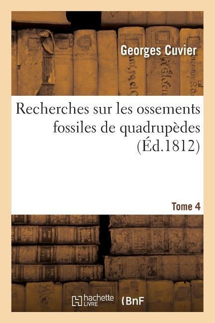 Recherches Sur Les Ossements Fossiles de Quadrupèdes, Tome 4 - Georges Cuvier