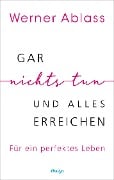 Gar nichts tun und alles erreichen - Werner Ablass