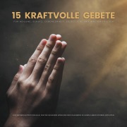 15 kraftvolle Gebete für Heilung, Schutz, Geborgenheit, Selbstliebe und inneren Frieden - Patrick Lynen