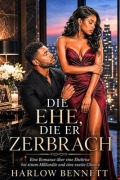 Cover-Bild zum Titel 'Die Ehe, die er zerbrach: Eine Billionärs-Romanze' von 'Harlow Bennett'
