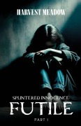 Cover-Bild zum Titel 'Splintered Innocence Futile: Part I' von 'Harvest Meadow'