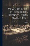 Cover-Bild zum Titel 'Memoires Pour L'histoire Des Sciences Et Des Beaux Arts ...; Volume 5' von 'Anonymous'
