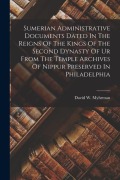 Cover-Bild zum Titel 'Sumerian Administrative Documents Dated In The Reigns Of The Kings Of The Second Dynasty Of Ur From The Temple Archives Of Nippur Preserved In Philade' von 'David W. Myhrman'