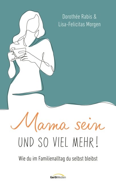 Mama sein und so viel mehr! - Dorothée Rabis, Lisa-Felicitas Morgen