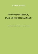 Cover-Bild zum Titel 'Was ist der Mensch, dass du seiner gedenkst?' von 'Volker Kulessa'