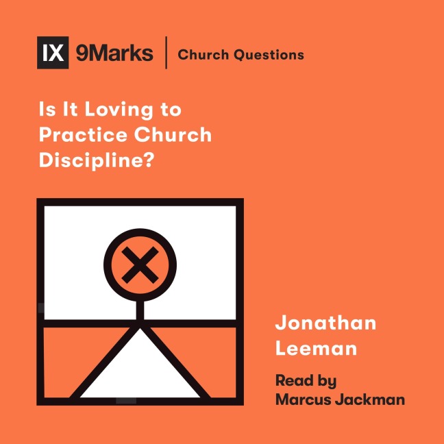 Is It Loving to Practice Church Discipline? - Jonathan Leeman