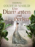 Cover-Bild zum Titel 'Um Diamanten und Perlen' von 'Hedwig Courths-Mahler'