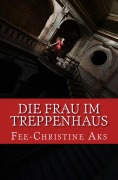 Cover-Bild zum Titel 'Die Frau im Treppenhaus' von 'Fee-Christine Aks'