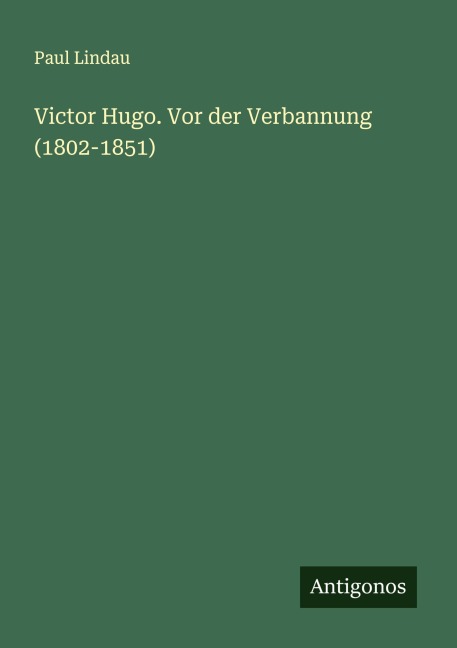 Victor Hugo. Vor der Verbannung (1802-1851) - Paul Lindau