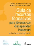 Cover-Bild zum Titel 'Guía de recursos formativos para jóvenes con discapacidad intelectual en la Comunidad de Madrid' von 'Esther Rodríguez-Quintana, Alberto Sánchez Alonso'