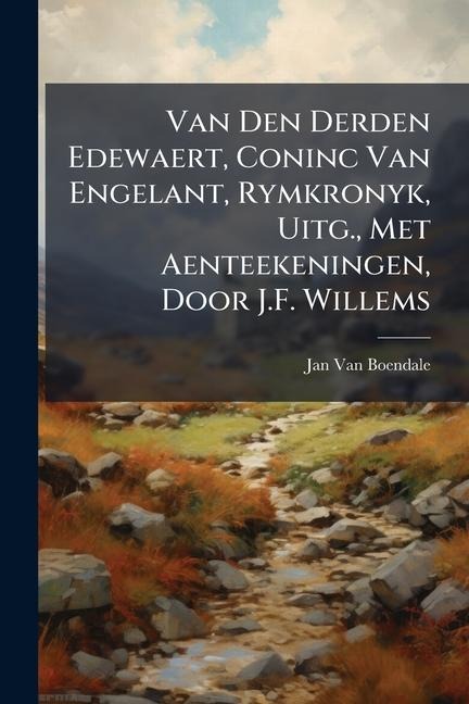 Van Den Derden Edewaert, Coninc Van Engelant, Rymkronyk, Uitg., Met Aenteekeningen, Door J.F. Willems - Jan Van Boendale