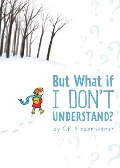 But What if I Don't Understand? - C. P. Siebenhuener