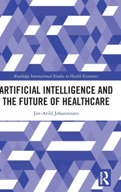 Artificial Intelligence and the Future of Healthcare - Jon-Arild Johannessen