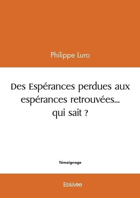 Des Espérances perdues aux espérances retrouvées... qui sait ? - Philippe Luro