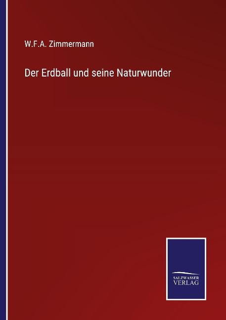 Der Erdball und seine Naturwunder - W. F. A. Zimmermann