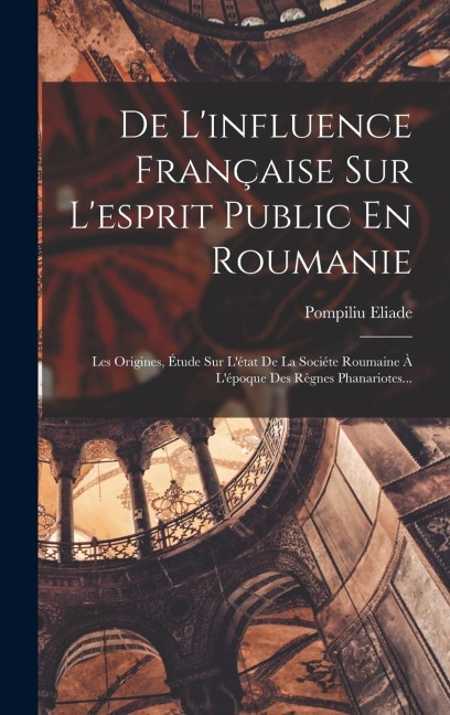 De L'influence Française Sur L'esprit Public En Roumanie - Pompiliu Eliade