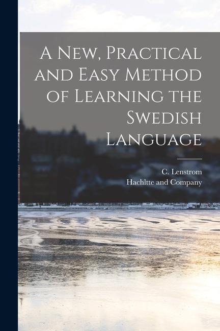 A new, Practical and Easy Method of Learning the Swedish Language - C. Lenstrom