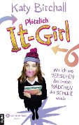 Plötzlich It-Girl - Wie ich aus Versehen das coolste Mädchen der Schule wurde - Katy Birchall