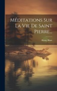 Cover-Bild zum Titel 'Méditations Sur La Vie De Saint Pierre...' von 'Henry Blunt'