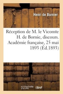Réception de M. le Vicomte H. de Bornie, discours. Académie française, 25 mai 1893 - Henri Bornier, Joseph-Othenin-Bernard de Cléron Haussonville, Académie Française