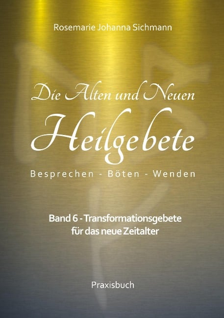 Die Alten und Neuen Heilgebete - Rosemarie Johanna Sichmann