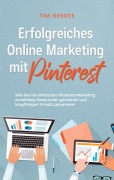 Cover-Bild zum Titel 'Erfolgreiches Online Marketing mit Pinterest: Wie Sie mit einfachem Pinterest Marketing zuverlässig Neukunden gewinnen und langfristigen Umsatz generieren' von 'Tim Gerdes'