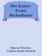 Der Kaiser: Franz Beckenbauer - Die Geschichte hinter dem Mythos (Biografie) - Marcus PC Petersen - Clausen