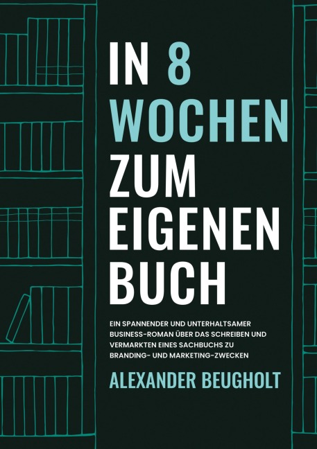 In 8 Wochen zum eigenen Buch - Alexander Beugholt